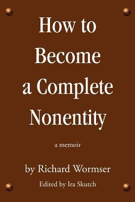 How to Become a Complete Nonentity: a memoir by Skutch, Ira