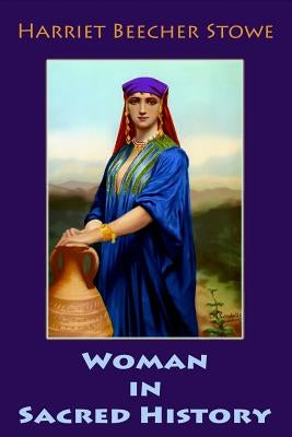 Woman in Sacred History by Stowe, Harriet Beecher