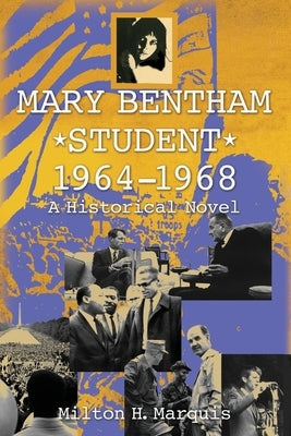 Mary Bentham, Student: 1964-1968: A Historical Novel by Marquis, Milton H.