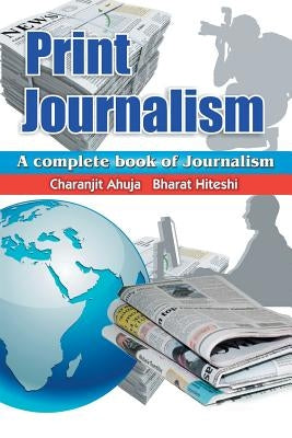Print Journalism: A Complete Book of Journalism by Ahuja, Charanjit