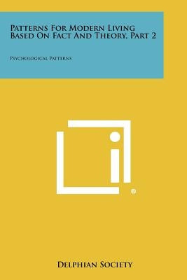 Patterns For Modern Living Based On Fact And Theory, Part 2: Psychological Patterns by Delphian Society