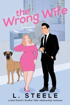The Wrong Wife: Brother's Best Friend Marriage of Convenience Romance by Steele, L.