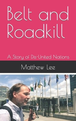 Belt and Roadkill: A Story of Dis-United Nations by Lee, Matthew Russell