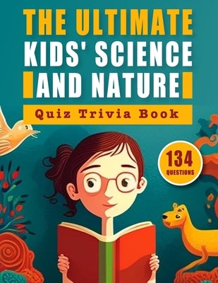The Ultimate Kids' Science and Nature Quiz Trivia Book: Test Your Knowledge on the World's Natural Wonders and Scientific Discoveries: A Comprehensive by Quizzes, Bright