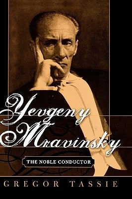 Yevgeny Mravinsky: The Noble Conductor by Tassie, Gregor