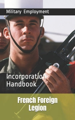 French Foreign Legion: Incorporation Handbook by Brothers, VC