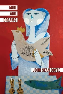 Mud and Dreams: Essays on falling more deeply in love with life. by Doyle, John Sean