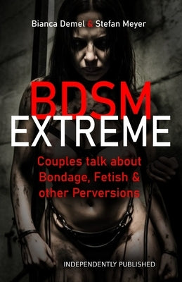 BDSM Extreme: Couples talk about Bondage, Fetish & other Perversions by Meyer, Stefan