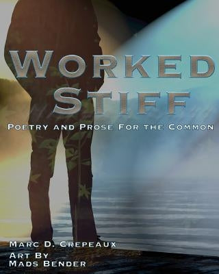 Worked Stiff: Poetry and Prose for the Common by Bender, Mads