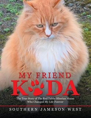 My Friend Koda: The True Story of The Red Tabby Siberian Maine Who Changed My Life Forever by West, Southern Jameson