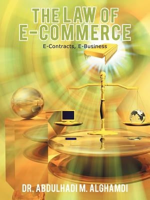 The Law of E-Commerce: E-Contracts, E-Business by Alghamdi, Abdulhadi M.