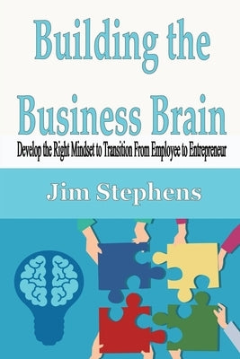 Building the Business Brain: Develop the Right Mindset to Transition From Employee to Entrepreneur by Stephens, Jim
