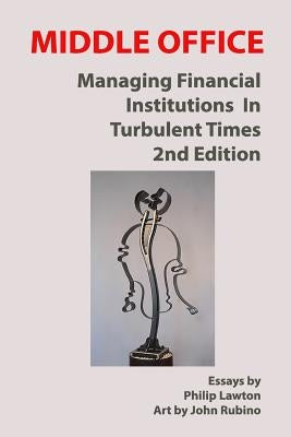 Middle Office: Managing Financial Institutions in Turbulent Times by Lawton, Philip