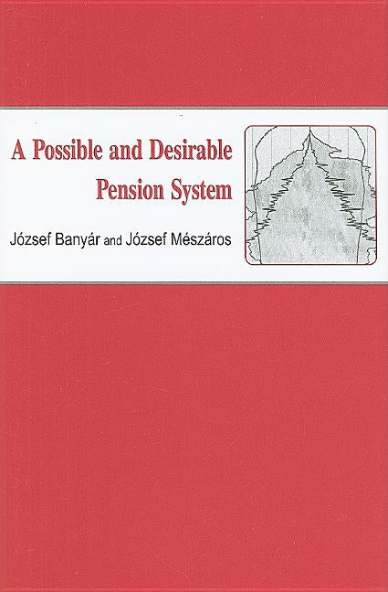 A Possible and Desirable Pension System by Banyár, Jósef