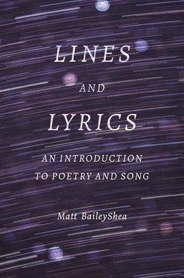 Lines and Lyrics: An Introduction to Poetry and Song by Baileyshea, Matt