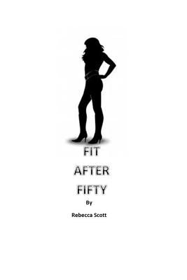 Fit After Fifty by Scott, Rebecca