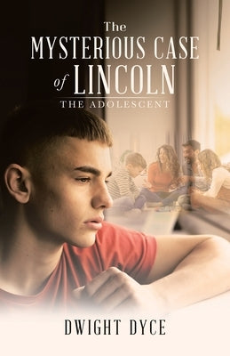 The Mysterious Case of Lincoln: The Adolescent by Dyce, Dwight