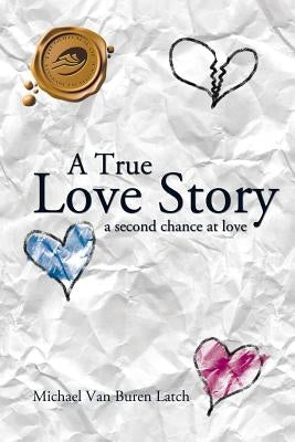 A True Love Story: A Second Chance at Love by Latch, Michael Van Buren