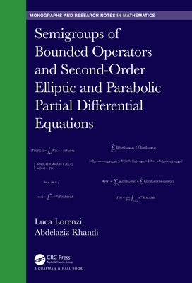 Semigroups of Bounded Operators and Second-Order Elliptic and Parabolic Partial Differential Equations by Lorenzi, Luca