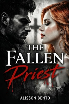 The Fallen Priest: A Forbidden Gothic Dark Romance by Bento, Alisson