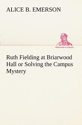 Ruth Fielding at Briarwood Hall or Solving the Campus Mystery by Emerson, Alice B.