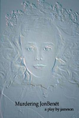 Murdering JonBenét by Jameson