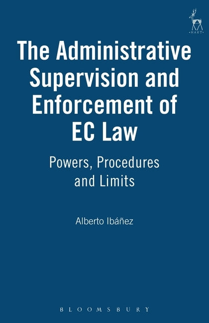 Administrative Supervision and Enforcement of EC Law: Powers, Procedures and Limits by Ibáñez, Alberto