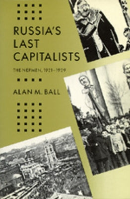 Russia's Last Capitalists: The Nepmen, 1921-1929 by Ball, Alan M.