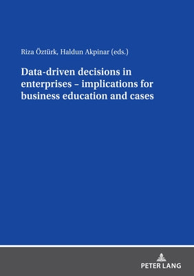 Data Driven Decisions in Enterprises - Implications for Business Education and Cases by Öztürk, Riza