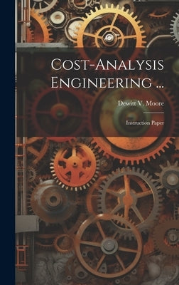 Cost-analysis Engineering ...: Instruction Paper by Moore, DeWitt V.