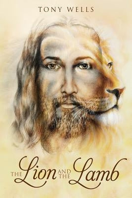 The Lion and the Lamb by Wells, Tony