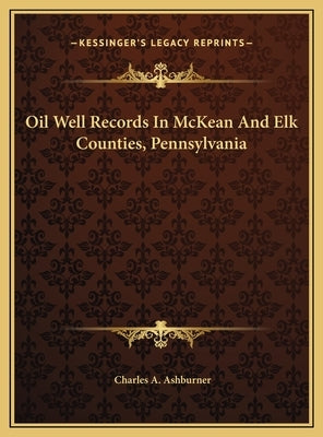 Oil Well Records in McKean and Elk Counties, Pennsylvania by Ashburner, Charles A.