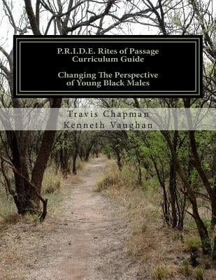 P.R.I.D.E. Rites of Passage Curriculum Guide: Changing The Perspective of Young Black Males by Vaughan, Kenneth