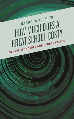How Much Does a Great School Cost?: School Economies and School Values by Smith, Barbara J.