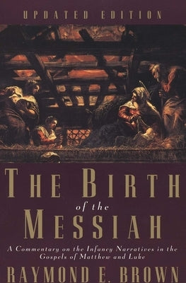 The Birth of the Messiah; A New Updated Edition: A Commentary on the Infancy Narratives in the Gospels of Matthew and Luke by Brown, Raymond E.