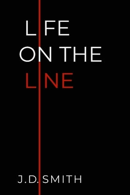 Life on the Line by Smith, J. D.