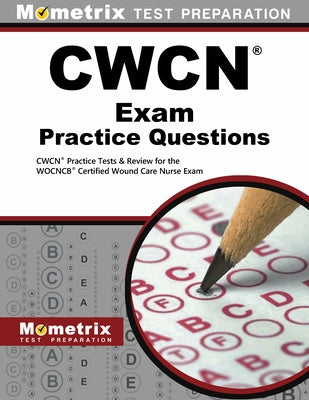 CWCN Exam Practice Questions: CWCN Practice Tests & Review for the WOCNCB Certified Wound Care Nurse Exam by Mometrix Wound Care Certification Test T