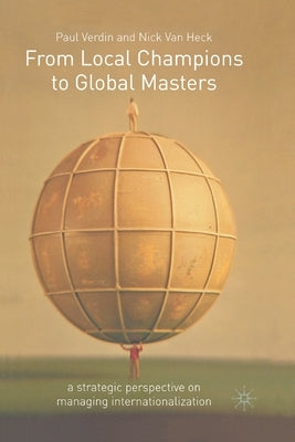 From Local Champions to Global Masters: A Strategic Perspective on Managing Internationalization by Verdin, P.