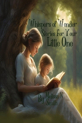 Whispers of Wonder Stories for Your Little One by Smith, Melissa N.