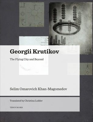 Georgii Krutikov: The Flying City and Beyond by Khan-Magomedov, Selim Omarovich