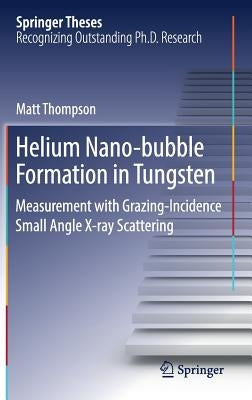 Helium Nano-Bubble Formation in Tungsten: Measurement with Grazing-Incidence Small Angle X-Ray Scattering by Thompson, Matt