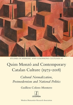 Quim Monzó and Contemporary Catalan Culture (1975-2018): Cultural Normalization, Postmodernism and National Politics by Colom-Montero, Guillem