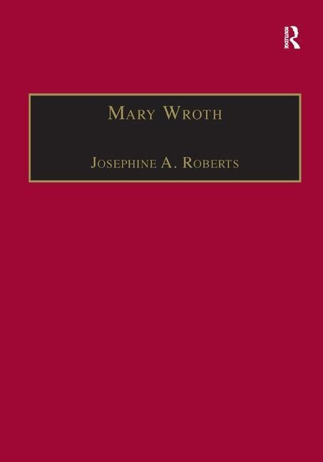 Mary Wroth: Printed Writings 1500-1640: Series 1, Part One, Volume 10 by Roberts, Josephine a.