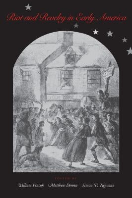 Riot and Revelry in Early America by Pencak, William A.