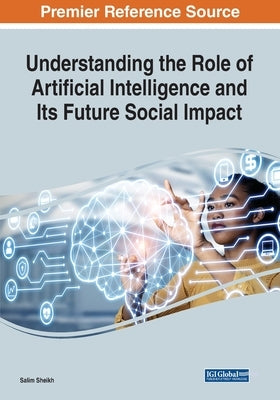 Understanding the Role of Artificial Intelligence and Its Future Social Impact by Sheikh, Salim