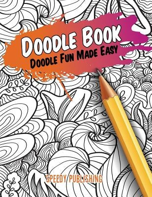 Doodle Book: Doodle Fun Made Easy by Speedy Publishing LLC