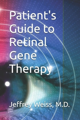 Patient's Guide to Retinal Gene Therapy by Weiss, Jeffrey