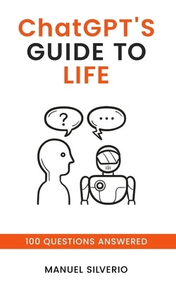ChatGPT's Guide to Life: 100 Questions Answered by Gpt, Chat
