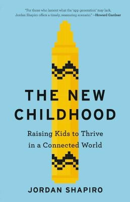 The New Childhood: Raising Kids to Thrive in a Connected World by Shapiro, Jordan