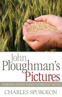 John Ploughman's Pictures: Everyday Advice Based on Biblical Truth by Spurgeon, Charles H.